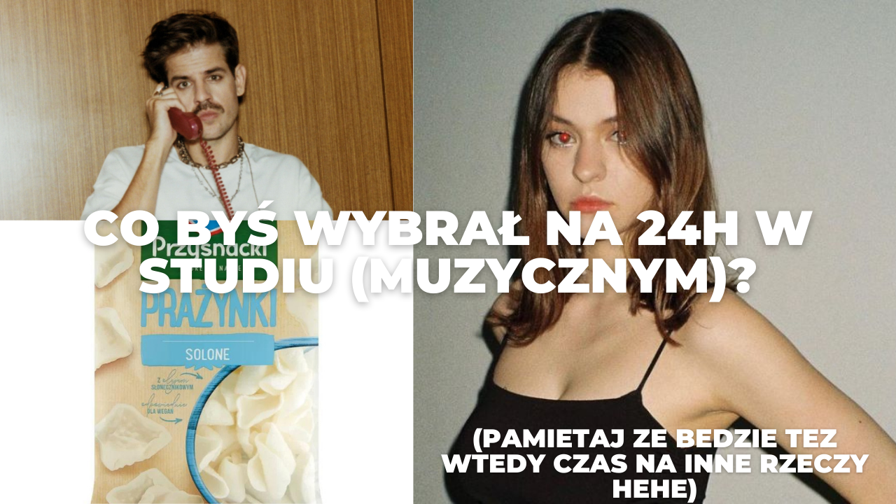 KOGO/CO WZIĄŁBYŚ DO STUDIA NA 24H (PL RAP i inne)